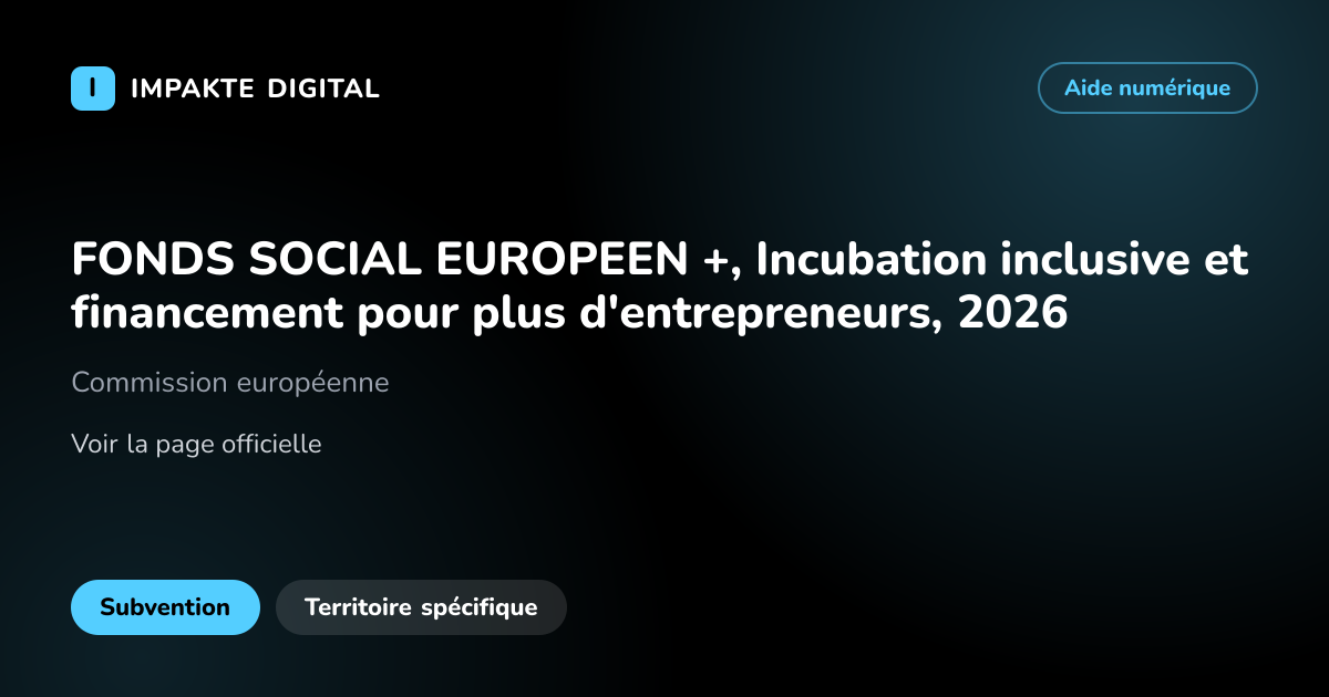 Carte de présentation de l'aide FONDS SOCIAL EUROPEEN +, Incubation inclusive et financement pour plus d'entrepreneurs, 2026